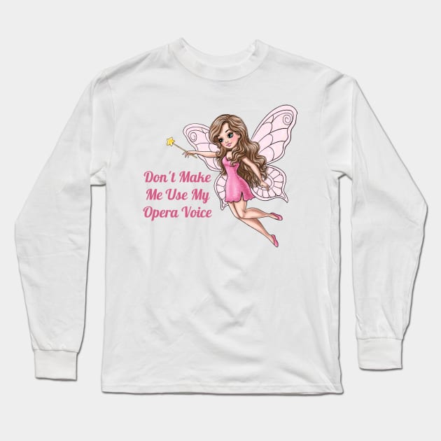 Don't Make Me Use My Opera Voice Fairy Long Sleeve T-Shirt by AGirlWithGoals